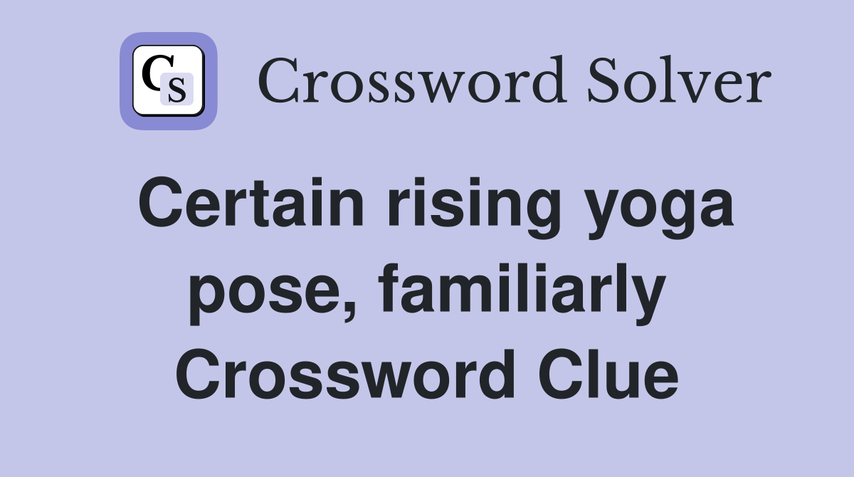 Certain rising yoga pose, familiarly Crossword Clue