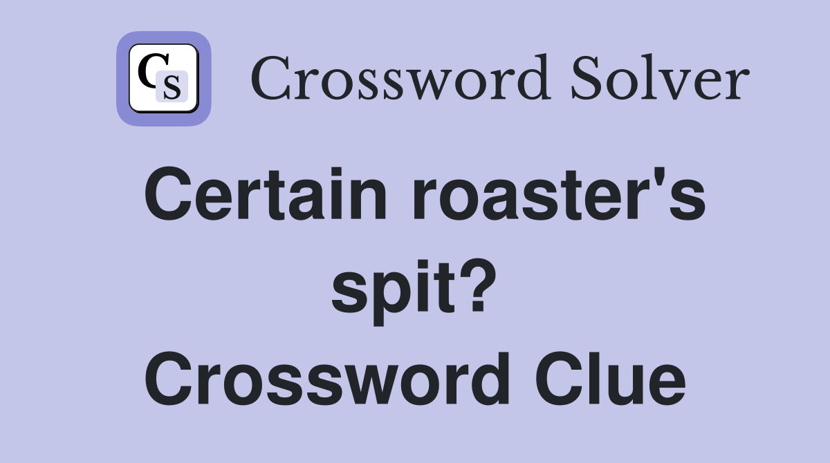 Certain roaster's spit? Crossword Clue