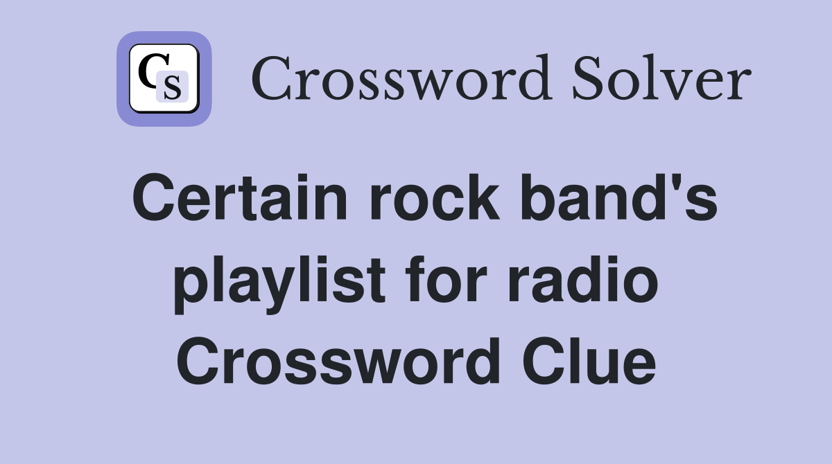 Certain rock band's playlist for radio Crossword Clue