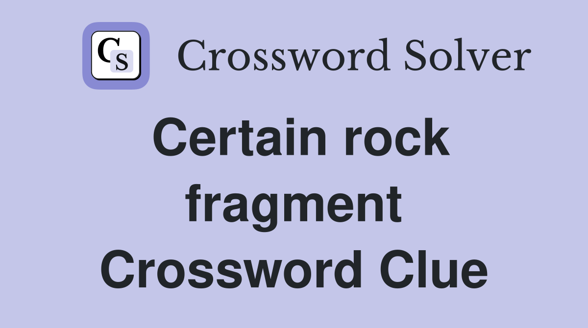 Certain rock fragment Crossword Clue
