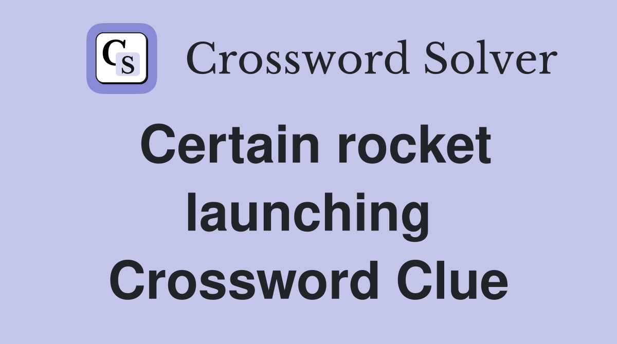 Certain rocket launching Crossword Clue