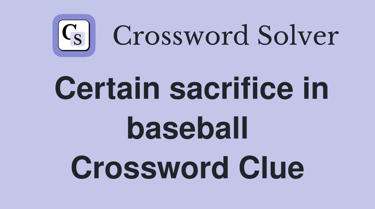 Certain sacrifice in baseball Crossword Clue