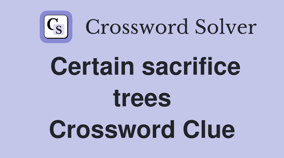 Certain sacrifice trees Crossword Clue