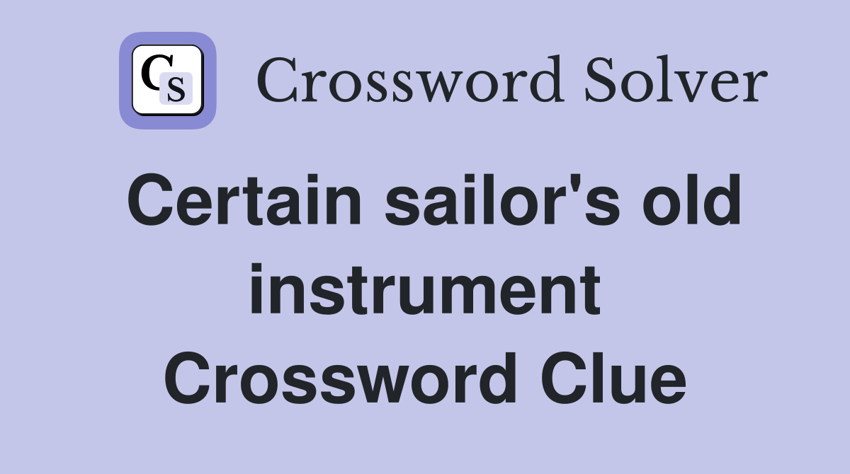 Certain sailor's old instrument Crossword Clue