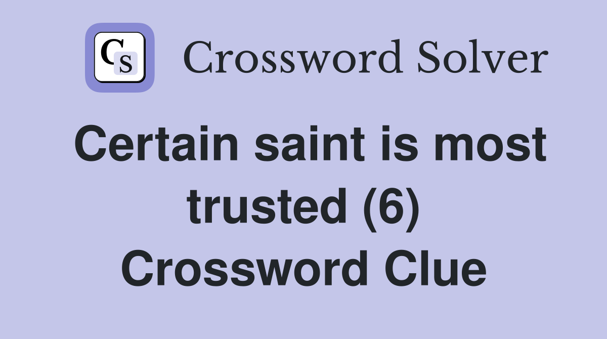 Certain saint is most trusted (6) Crossword Clue