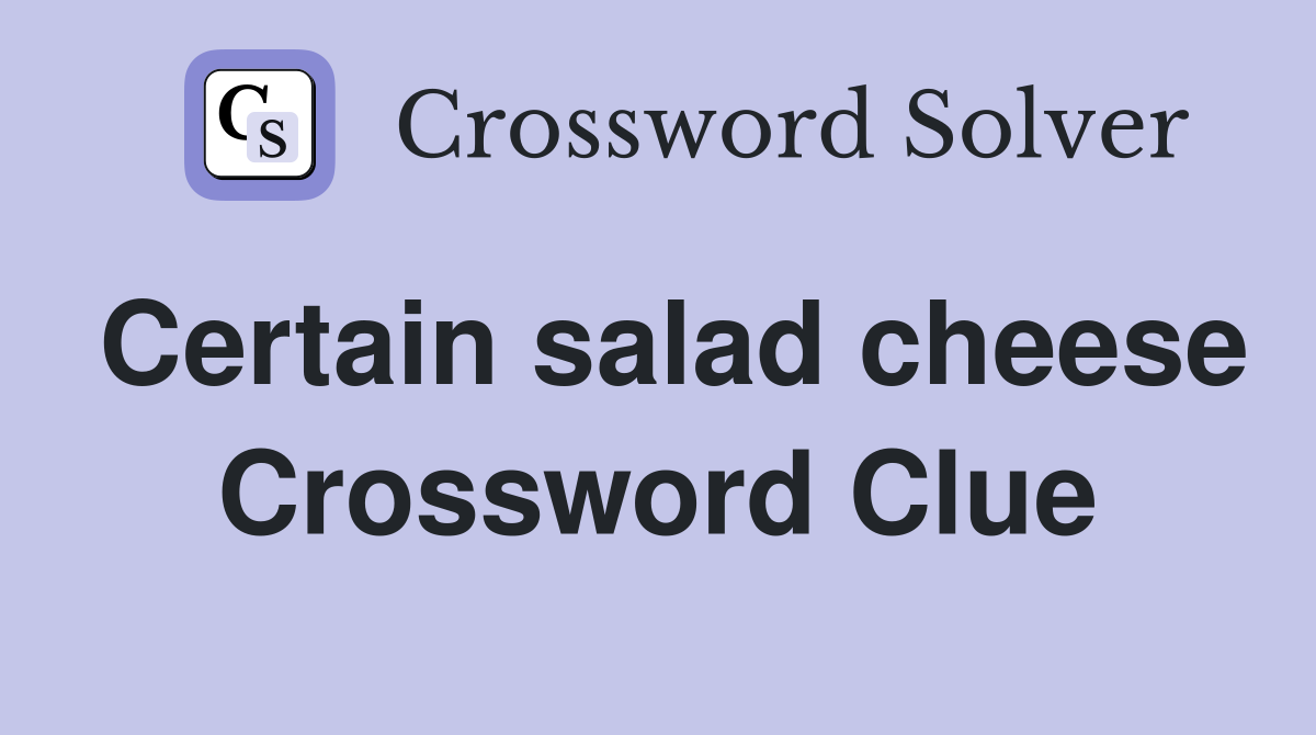 Certain salad cheese Crossword Clue