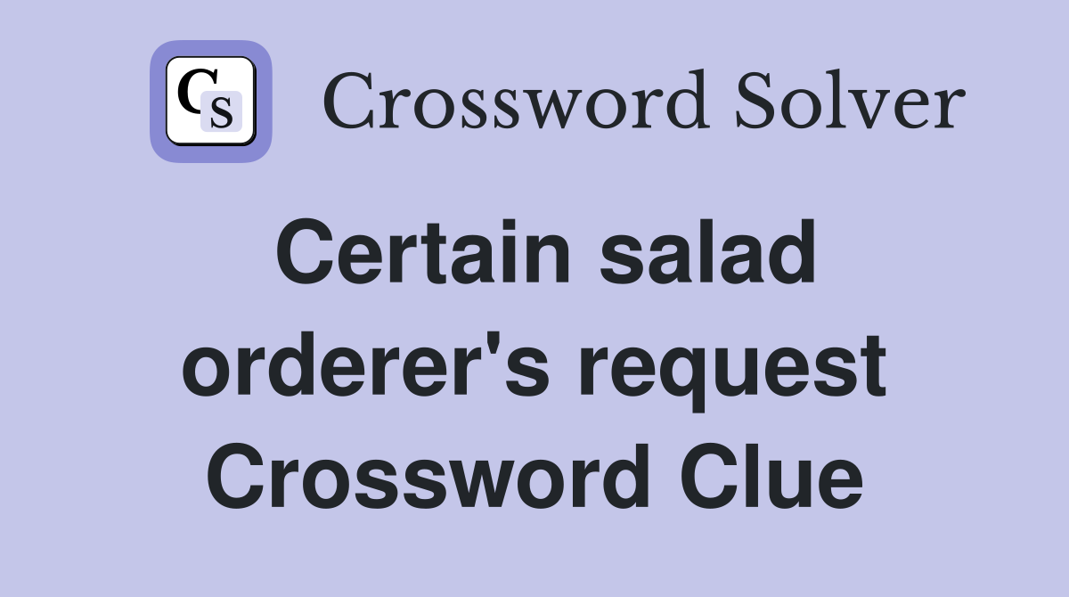 Certain salad orderer's request Crossword Clue
