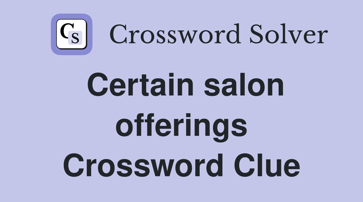 Certain salon offerings Crossword Clue