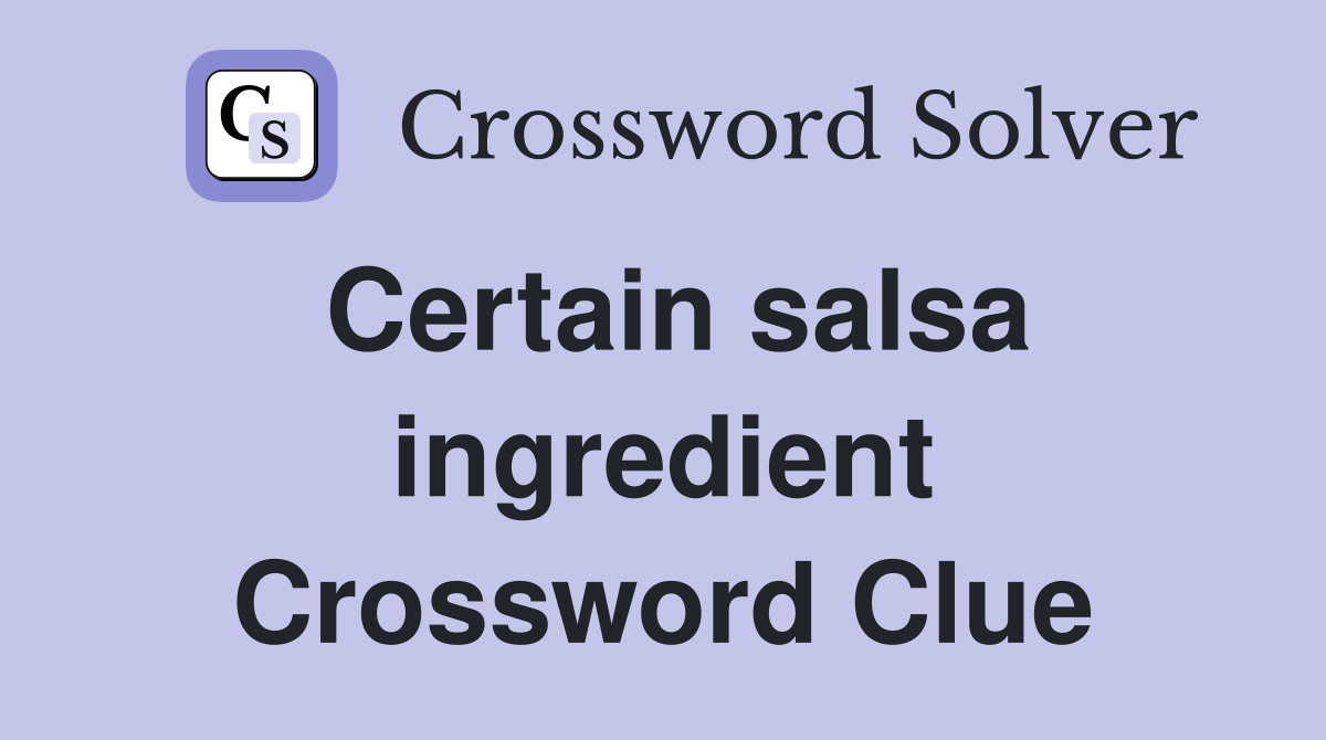 Certain salsa ingredient Crossword Clue