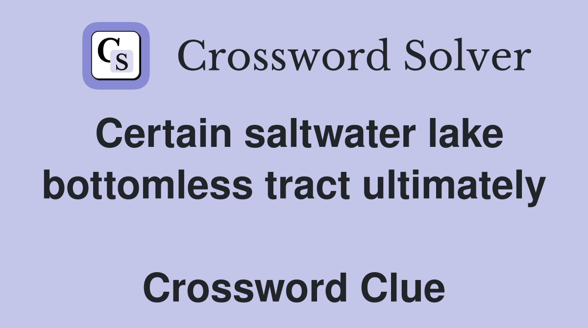 Certain saltwater lake bottomless tract ultimately  Crossword Clue