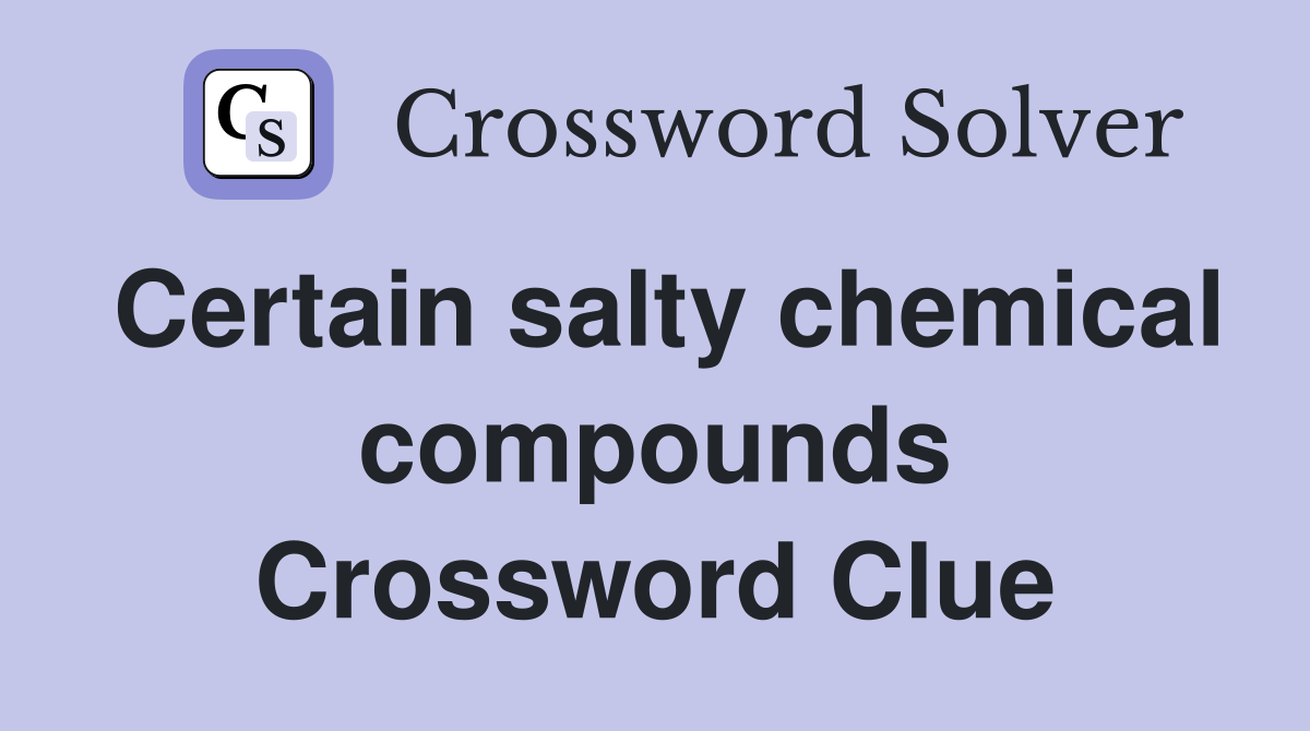 Certain salty chemical compounds Crossword Clue