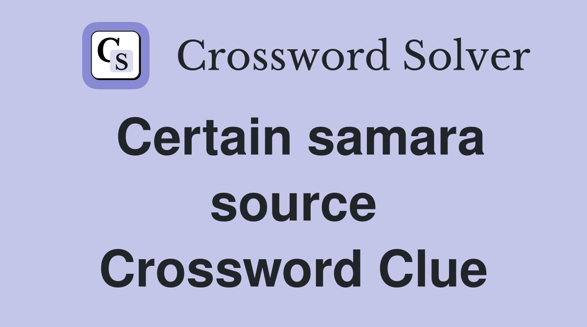Certain samara source Crossword Clue
