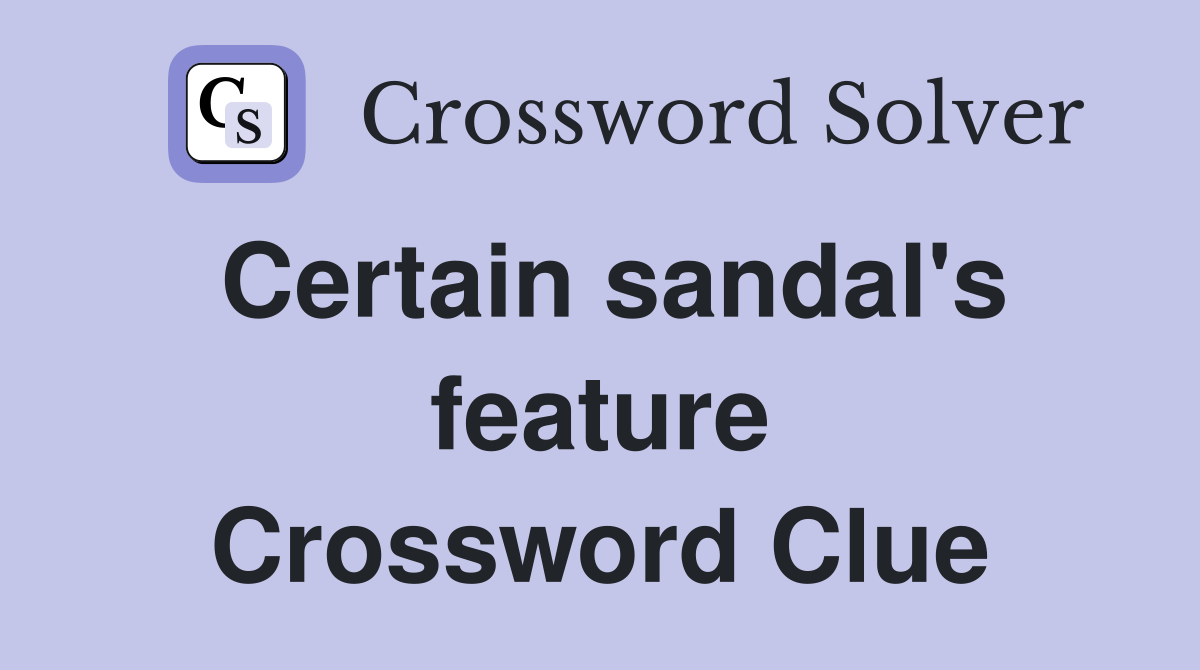 Certain sandal's feature Crossword Clue