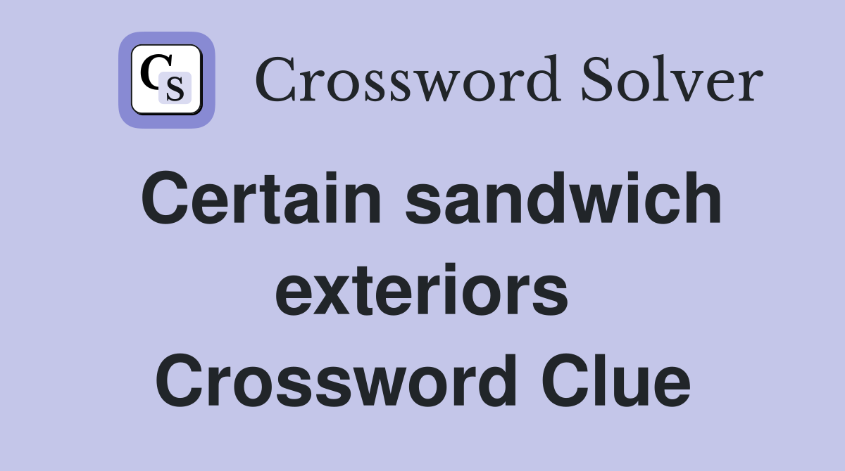 Certain sandwich exteriors Crossword Clue