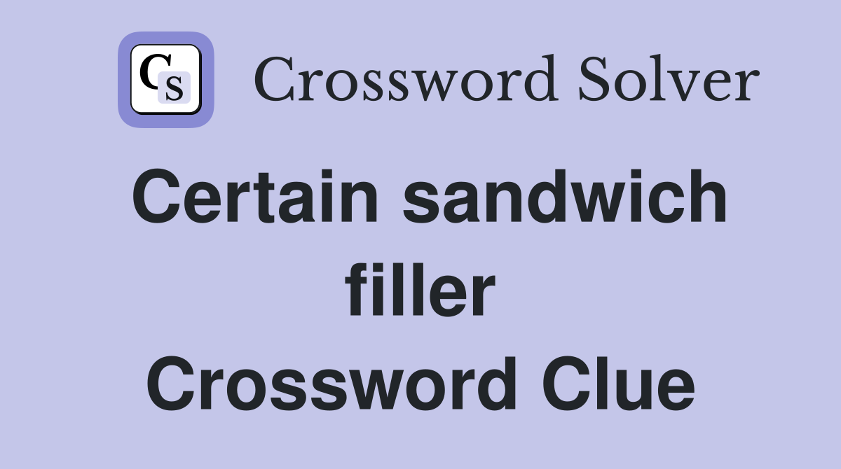 Certain sandwich filler Crossword Clue