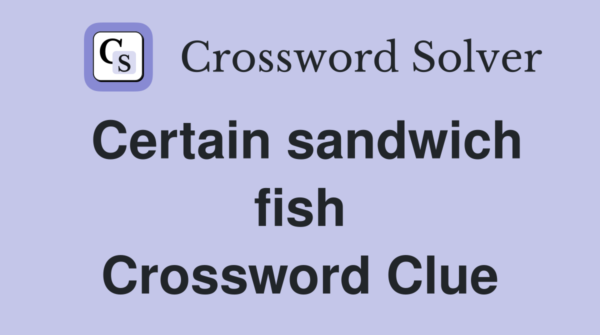 Certain sandwich fish Crossword Clue