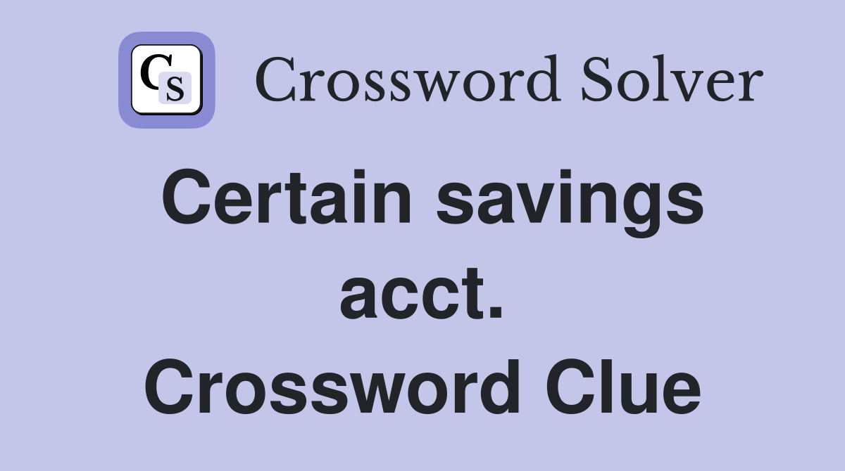 Certain savings acct. Crossword Clue
