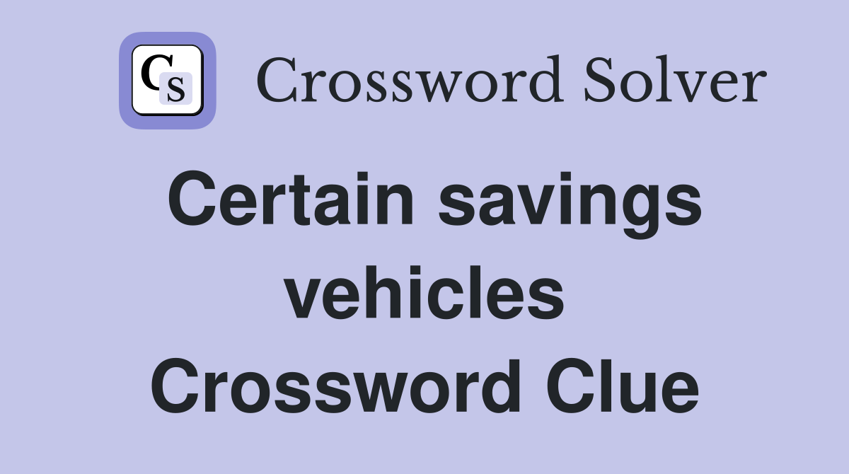 Certain savings vehicles Crossword Clue