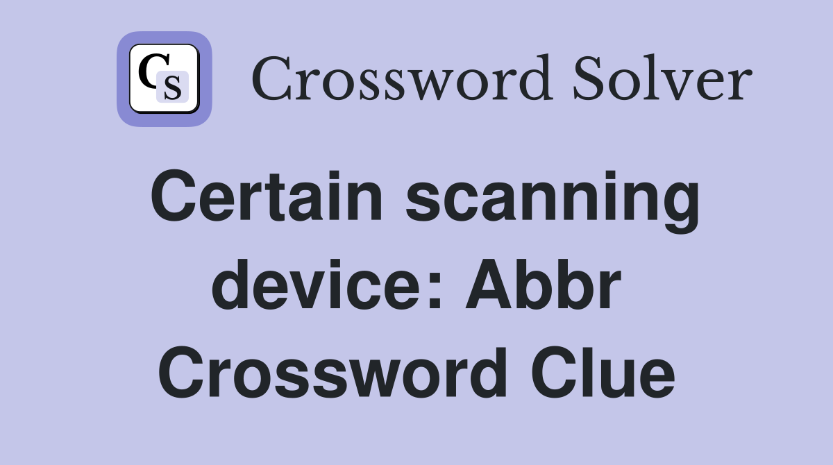 Certain scanning device: Abbr Crossword Clue