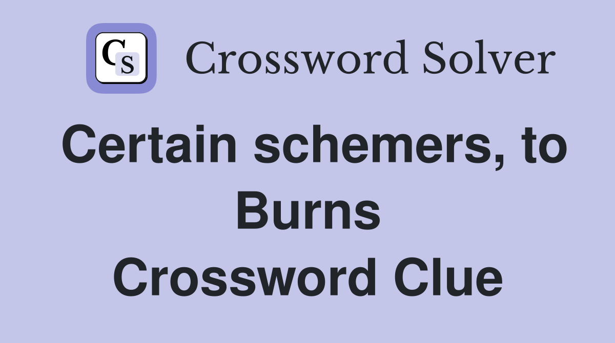 Certain schemers, to Burns Crossword Clue