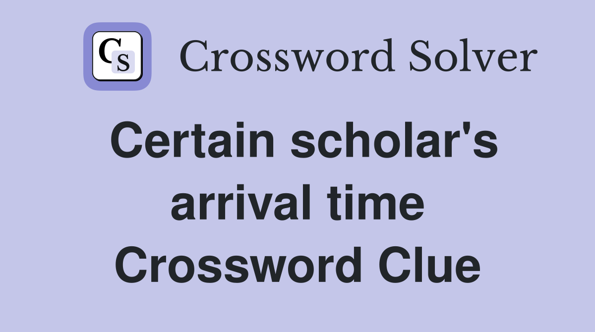 Certain scholar's arrival time Crossword Clue