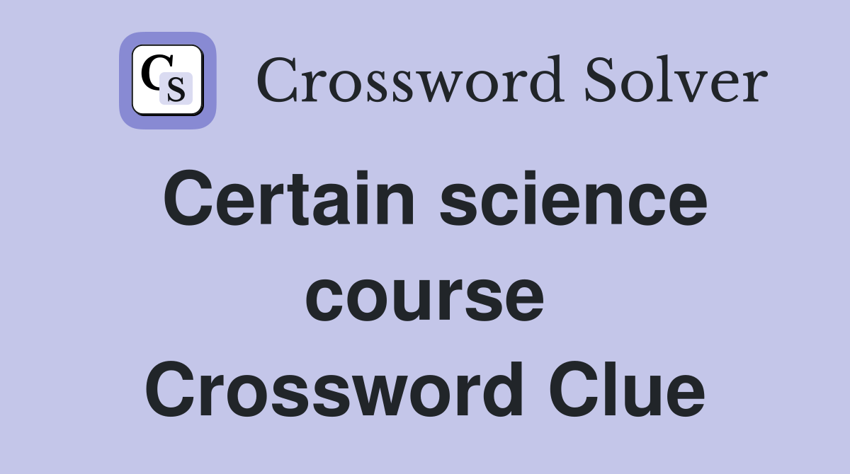 Certain science course Crossword Clue