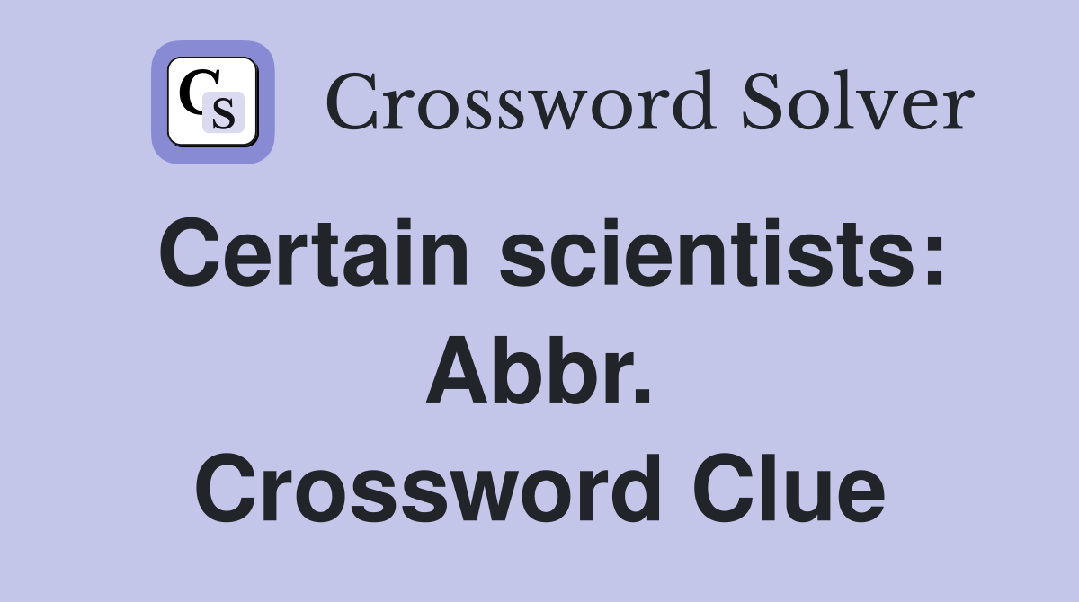 Certain scientists: Abbr. Crossword Clue