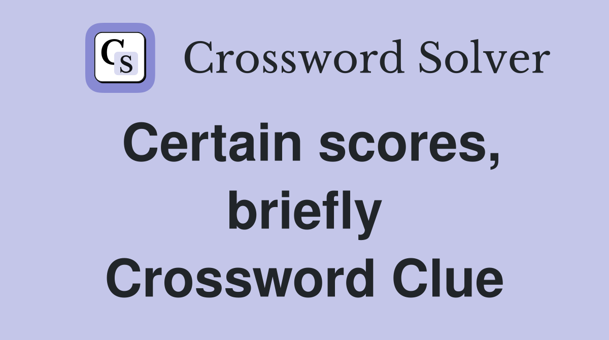 Certain scores, briefly Crossword Clue
