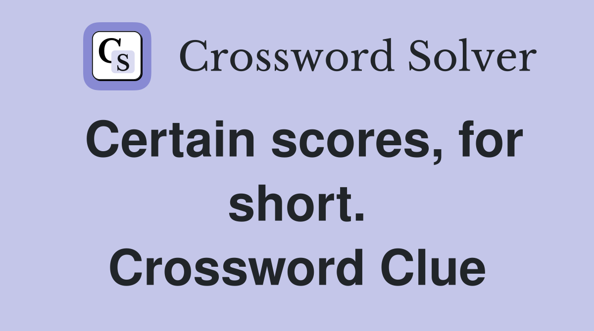 Certain scores, for short. Crossword Clue