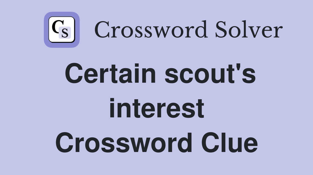 Certain scout's interest Crossword Clue