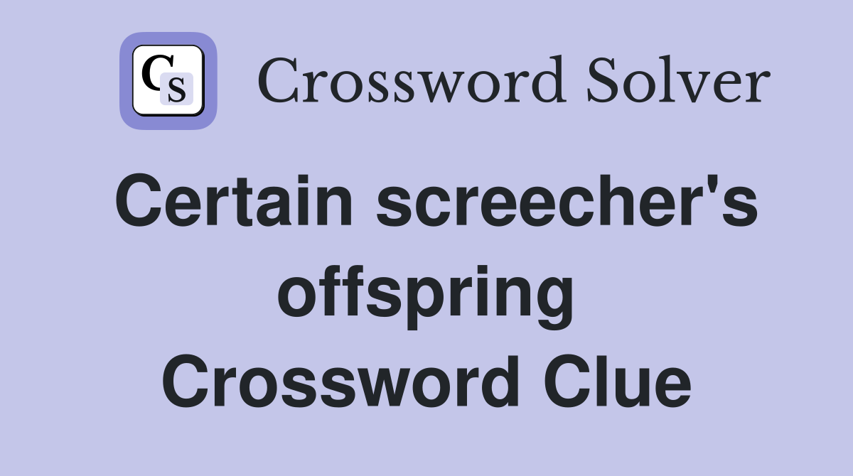 Certain screecher's offspring Crossword Clue