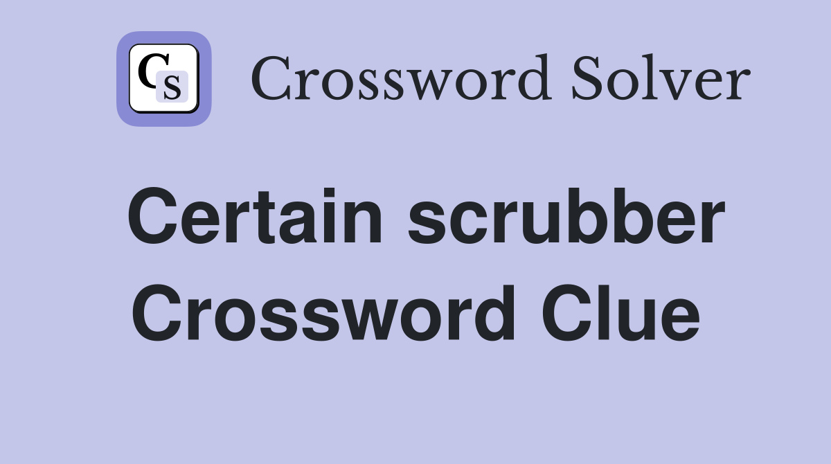 Certain scrubber Crossword Clue