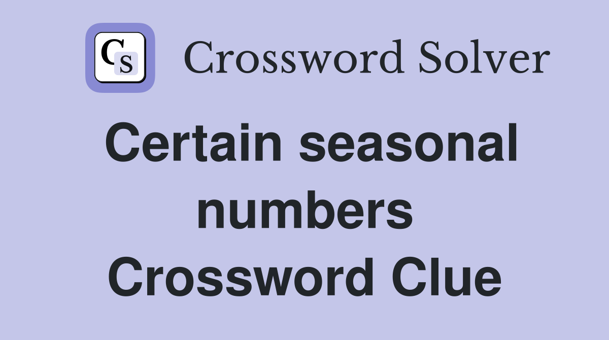Certain seasonal numbers Crossword Clue