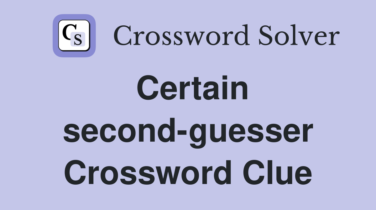 Certain second-guesser Crossword Clue