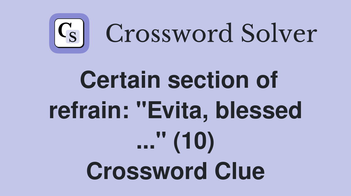 Certain section of refrain: "Evita, blessed ..." (10) Crossword Clue