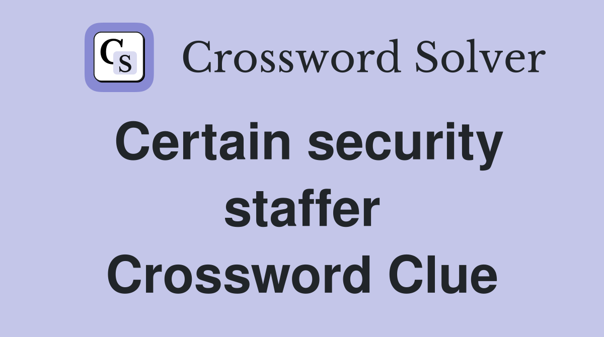 Certain security staffer Crossword Clue