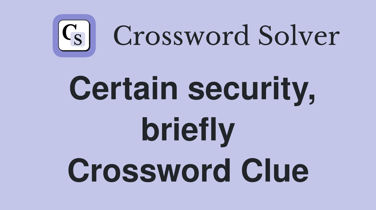 Certain security, briefly Crossword Clue