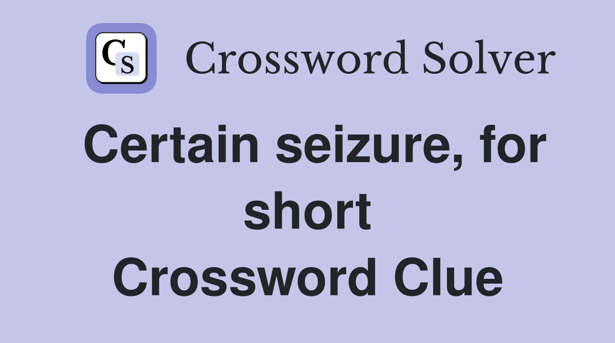 Certain seizure, for short Crossword Clue