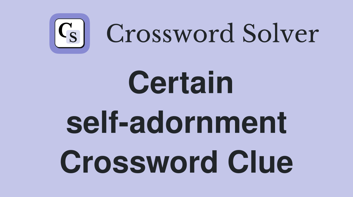 Certain self-adornment Crossword Clue