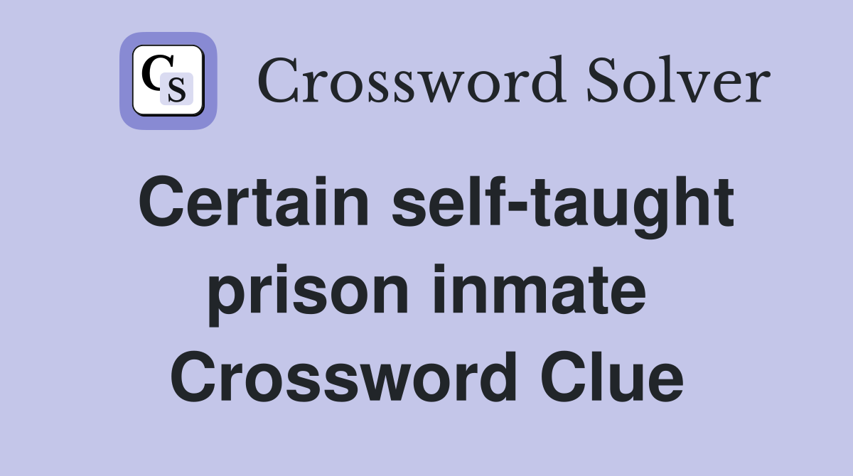 Certain self-taught prison inmate Crossword Clue