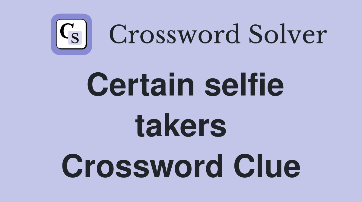 Certain selfie takers Crossword Clue