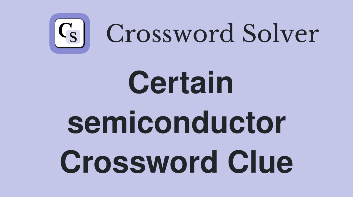Certain semiconductor Crossword Clue