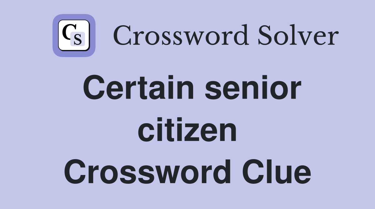 Certain senior citizen Crossword Clue