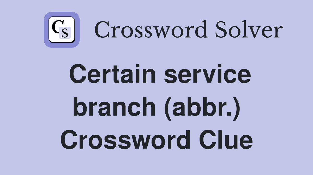 Certain service branch (abbr.) Crossword Clue