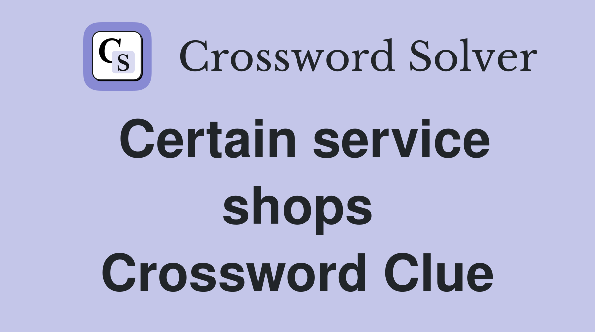Certain service shops Crossword Clue