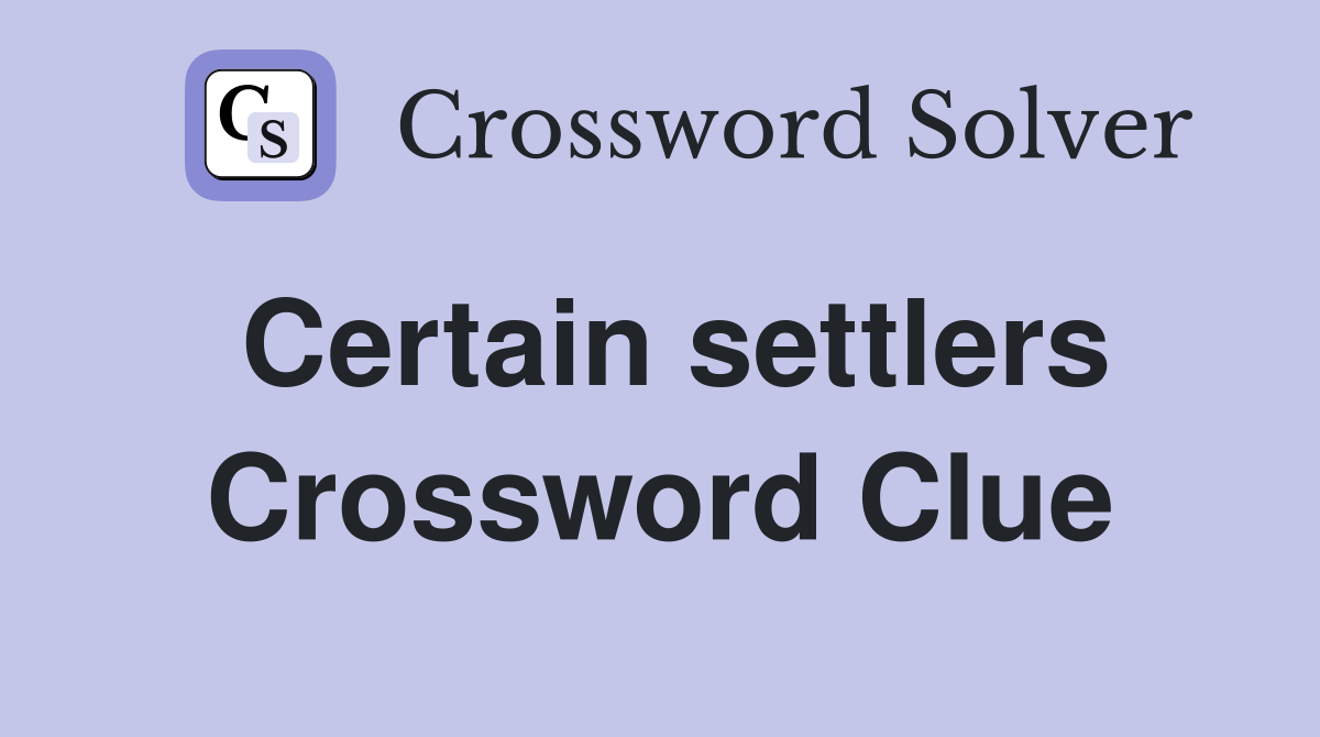 Certain settlers Crossword Clue