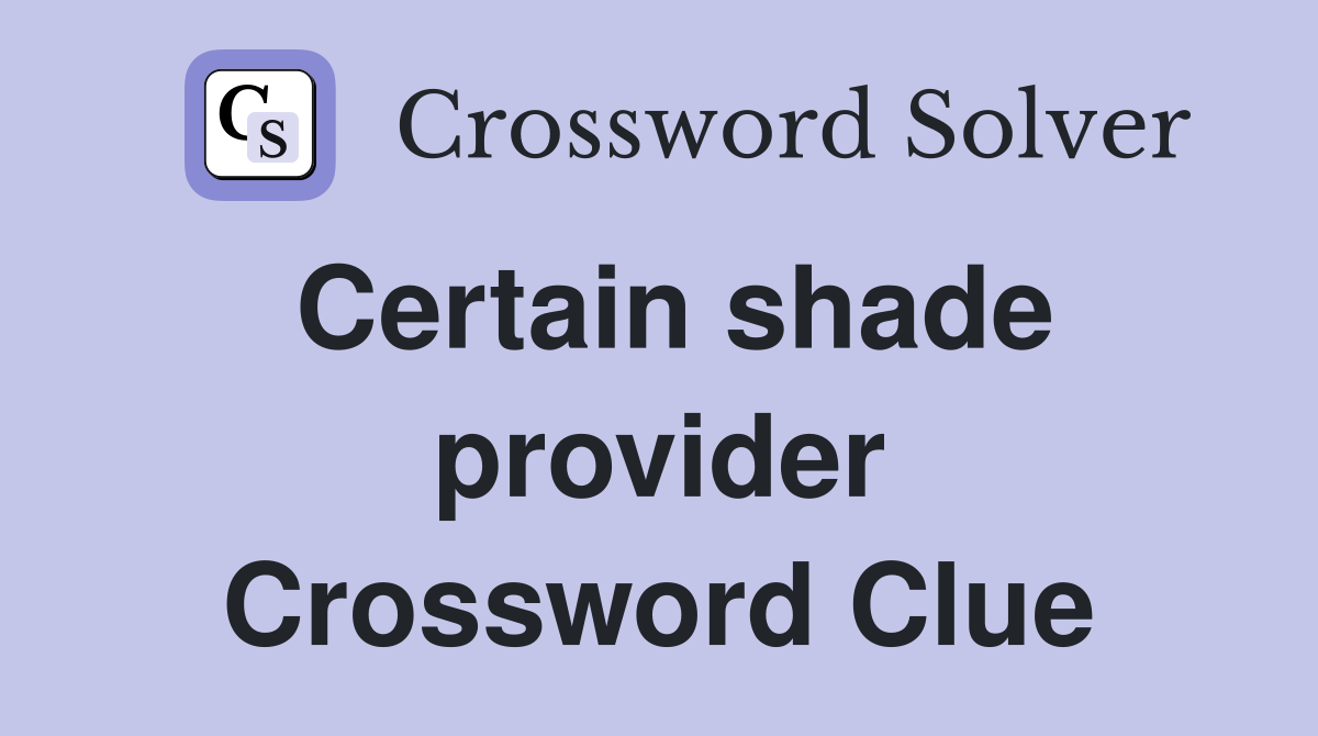 Certain shade provider Crossword Clue