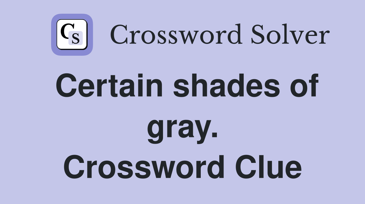 Certain shades of gray. Crossword Clue