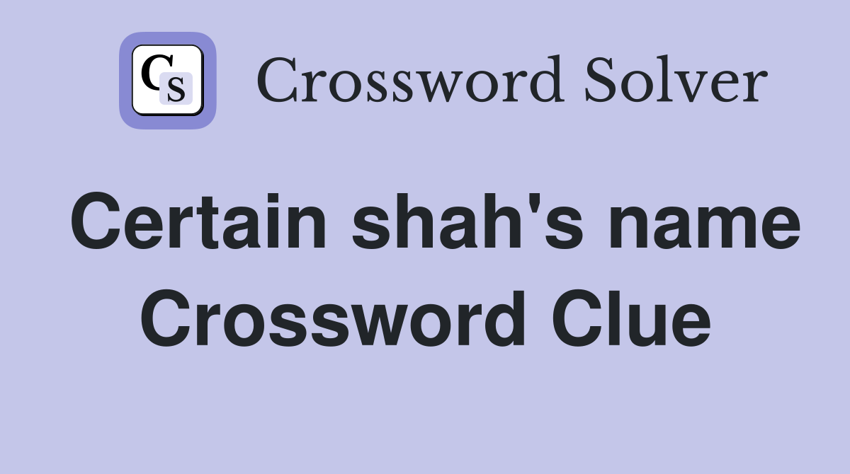 Certain shah's name Crossword Clue