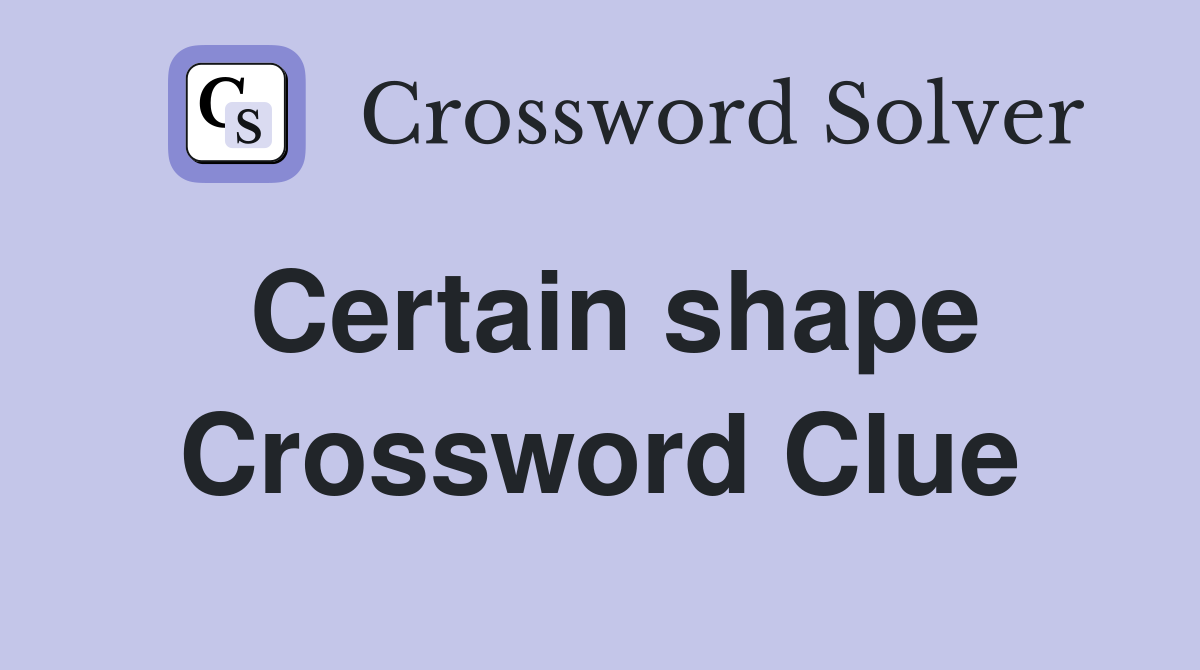 Certain shape Crossword Clue